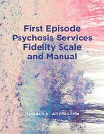 First Episode Psychosis Services Fidelity Scale (FEPS-FS 1.0) and Manual【電子書籍】[ Donald Addington ]