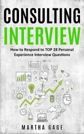 Consulting Interview: How to Respond to TOP 28 Personal Experience Interview Questions【電子書籍】[ Martha Gage ]