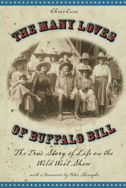 Many Loves of Buffalo Bill The True Of Story Of Life On The Wild West Show【電子書籍】[ Chris Enss ]