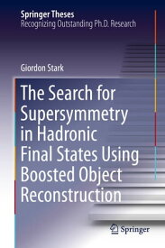 The Search for Supersymmetry in Hadronic Final States Using Boosted Object Reconstruction【電子書籍】[ Giordon Stark ]
