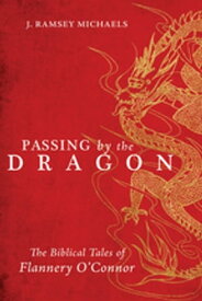 Passing by the Dragon The Biblical Tales of Flannery O'Connor【電子書籍】[ Ramsey Michaels ]