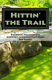 Hittin’ the Trail: Day Hiking Wisconsin and Minnesota Interstate State Parks Hittin' the Trail, #1【電子書籍】[ Rob Bignell ]