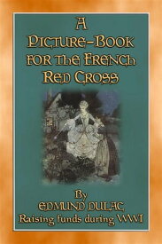 A CHILDREN'S PICTURE BOOK FOR THE FRENCH RED CROSS - A WWI Fundraiser 17 Fairy Tales, Poems, Songs and Stories from Around the World【電子書籍】[ Anon E. Mouse ]