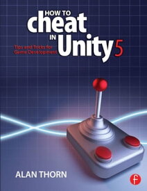 How to Cheat in Unity 5 Tips and Tricks for Game Development【電子書籍】[ Alan Thorn ]