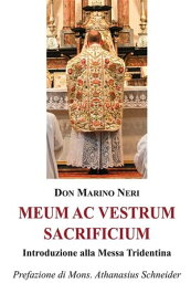 Meum ac vestrum sacrificium Introduzione alla Messa Tridentina【電子書籍】[ Marino Neri ]