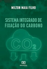 Sistema Integrado de Fixa??o do Carbono【電子書籍】[ Milton Maia Filho ]