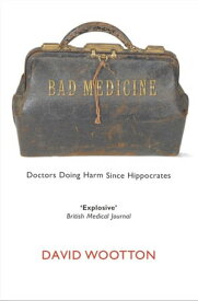 Bad Medicine Doctors Doing Harm Since Hippocrates【電子書籍】[ David Wootton ]