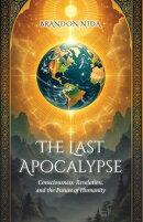 The Last Apocalypse: Consciousness, Revelation, and the Future of Humanity