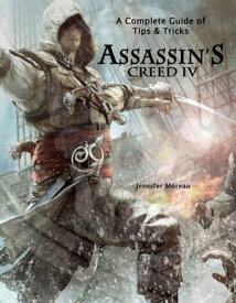 Assassin’s Creed 4 A Complete Guide of Tips and Tricks【電子書籍】[ Jennifer Moreau ]