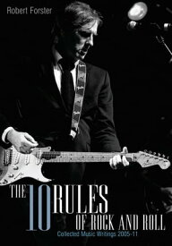 The 10 Rules Of Rock And Roll Collected Music Writings 2005-11【電子書籍】[ Robert Forster ]