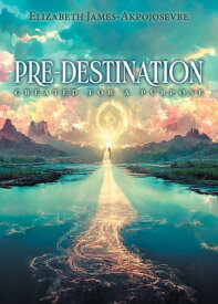 Pre-destination Created for a Purpose【電子書籍】[ Elizabeth James-Akpojosevbe ]