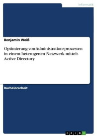 Optimierung von Administrationsprozessen in einem heterogenen Netzwerk mittels Active Directory【電子書籍】[ Benjamin Wei? ]