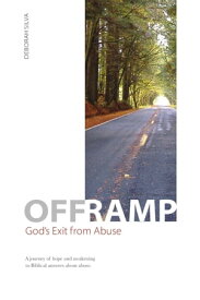 Off Ramp: God's Exit from Abuse A journey of hope and awakening to Biblical answers about abuse.【電子書籍】[ Deborah Silva ]