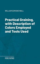 Practical Graining, with Description of Colors Employed and Tools Used