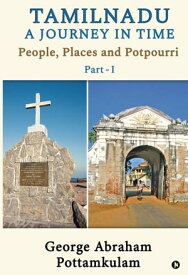 TAMILNADU A JOURNEY IN TIME Part - 1 People, places and Potpourri【電子書籍】[ George Abraham Pottamkulam ]