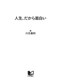 人生、だから面白い 魅力ある大人になる100の逆転発想【電子書籍】[ 川北義則 ]