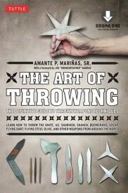Art of Throwing The Definitive Guide to Thrown Weapons Techniques (Downloadable Media Included)【電子書籍】[ Amante P. Marinas Sr. ]