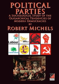 POLITICAL PARTIES A Sociological Study of the Oligarchical Tendencies of Modern Democracies【電子書籍】[ Robert Michels ]