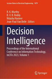 Decision Intelligence Proceedings of the International Conference on Information Technology, InCITe 2023, Volume 1【電子書籍】