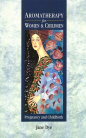Aromatherapy For Women & Children Pregnancy and Childbirth【電子書籍】[ Jane Dye ]