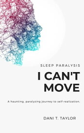 I Can't Move A haunting, paralyzing journey to self-realization.【電子書籍】[ Dani T. Taylor ]