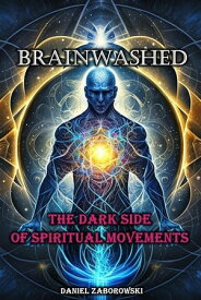 Brainwashed The Dark Side of Spiritual Movements【電子書籍】[ Daniel Zaborowski ]