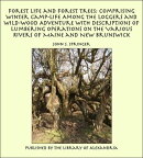 Forest Life and Forest Trees: Comprising Winter Camp-life Among the Loggers and Wild-wood Adventure with Des…