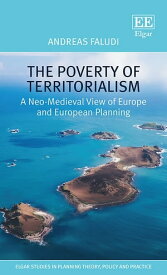 The Poverty of Territorialism A Neo-Medieval View of Europe and European Planning【電子書籍】[ Andreas Faludi ]