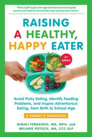 Raising a Healthy, Happy Eater: A Parent's Handbook, Second Edition: Avoid Picky Eating, Identify Feeding Problems, and Inspire Adventurous Eating, from Birth to School-Age (Second)【電子書籍】[ Nimali Fernando ]