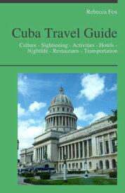 Cuba Travel Guide Culture - Sightseeing - Activities - Hotels - Nightlife - Restaurants - Transportation【電子書籍】[ Rebecca Fox ]