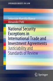 National Security Exceptions in International Trade and Investment Agreements Justiciability and Standards of Review【電子書籍】[ Sebasti?n Mantilla Blanco ]