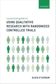 A Practical Guide to Using Qualitative Research with Randomized Controlled Trials【電子書籍】[ Alicia O'Cathain ]