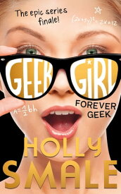 Forever Geek (Geek Girl, Book 6)【電子書籍】[ Holly Smale ]