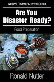 Are You Disaster Ready ? - Food Natural Disaster Survival Series, #2【電子書籍】[ Ronald Nutter ]