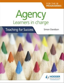 Agency for the IB Programmes For PYP, MYP, DP & CP: Learners in charge (Teaching for Success)【電子書籍】[ Simon Davidson ]