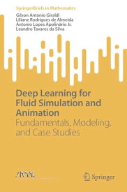 Deep Learning for Fluid Simulation and Animation Fundamentals, Modeling, and Case Studies【電子書籍】[ Gilson Antonio Giraldi ]