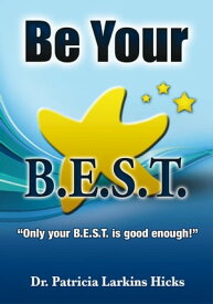 Be Your B.E.S.T. ''Only Your B.E.S.T. Is Good Enough!''【電子書籍】[ Dr. Patricia Larkins Hicks ]