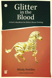 Glitter in the Blood A Poet's Manifesto for Better, Braver Writing【電子書籍】[ Mindy Nettifee ]