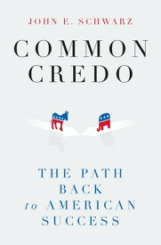 Common Credo: The Path Back to American Success【電子書籍】[ John E. Schwarz ]
