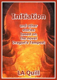 Initiation and Other Stories Based on the Novel Dragon's Tempest【電子書籍】[ LA Quill ]