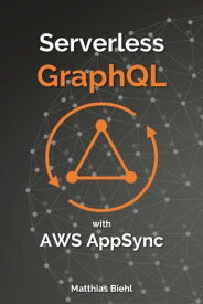 Serverless GraphQL APIs with Amazon's AWS AppSync【電子書籍】[ Matthias Biehl ]