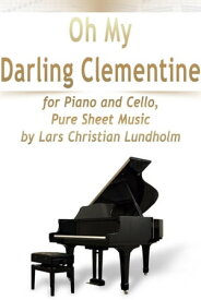 Oh My Darling Clementine for Piano and Cello, Pure Sheet Music by Lars Christian Lundholm【電子書籍】[ Lars Christian Lundholm ]