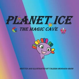 Planet Ice The Magic Cave【電子書籍】[ Valeria Bendana-Bijos ]