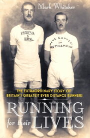Running For Their Lives The Extraordinary Story of Britain’s Greatest Ever Distance Runners【電子書籍】[ Mark Whitaker ]