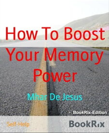 How To Boost Your Memory Power【電子書籍】[ Mhar De Jesus ]