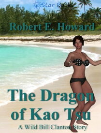 The Dragon of Kao Tsu【電子書籍】[ Robert E. Howard ]