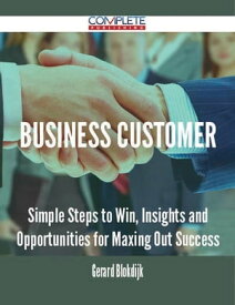 Business Customer - Simple Steps to Win, Insights and Opportunities for Maxing Out Success【電子書籍】[ Gerard Blokdijk ]