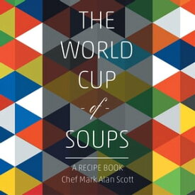 The World Cup of Soups A Recipe Book【電子書籍】[ Chef Mark Alan Scott ]
