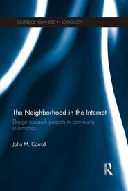 The Neighborhood in the Internet Design Research Projects in Community Informatics【電子書籍】[ John M. Carroll ]