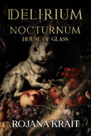 House of Glass DELIRIUM NOCTURNUM, #1【電子書籍】[ Rojana Krait ]